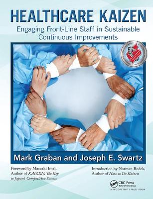 Healthcare Kaizen: Engaging Front-Line Staff in Sustainable Continuous Improvements - Graban, Mark, and Swartz, Joseph E.