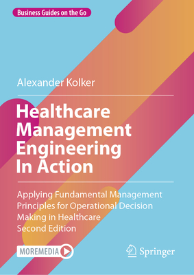 Healthcare Management Engineering In Action: Applying Fundamental Management Principles for Operational Decision Making in Healthcare - Kolker, Alexander