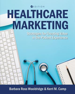 Healthcare Marketing: Strategies for Creating Value in the Patient Experience - Wooldridge, Barbara Ross, and Camp, Kerri M