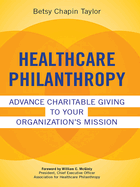 Healthcare Philanthropy: Advance Charitable Giving to Your Organization's Mission