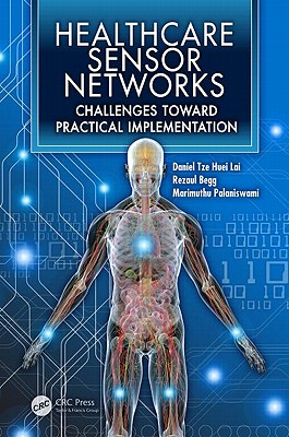 Healthcare Sensor Networks: Challenges Toward Practical Implementation - Lai, Daniel Tze Huei (Editor), and Palaniswami, Marimuthu (Editor), and Begg, Rezaul (Editor)