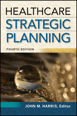 Healthcare Strategic Planning, Fourth Edition - Harris, John
