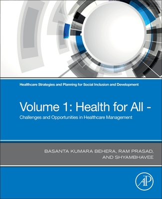 Healthcare Strategies and Planning for Social Inclusion and Development: Volume 1: Health for All - Challenges and Opportunities in Healthcare Management - Behera, Basanta Kumara, and Prasad, Ram, and Behera, Shyambhavee