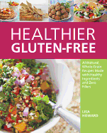 Healthier Gluten-Free: All-Natural, Whole-Grain Recipes That Get Rid of the Refined Starches, Fillers, and Chemical Gums for a Truly Healthy Gluten-Free Diet