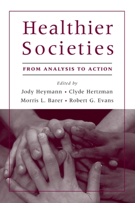 Healthier Societies: From Analysis to Action - Heymann, Jody (Editor), and Hertzman, Clyde, MD (Editor), and Barer, Morris L (Editor)