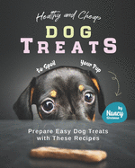Healthy and Cheap Dog Treats to Spoil Your Pup: Prepare Easy Dog Treats with These Recipes