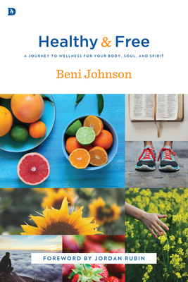 Healthy and Free: A Journey to Wellness for Your Body, Soul, and Spirit - Johnson, Beni, and Rubin, Jordan (Foreword by)