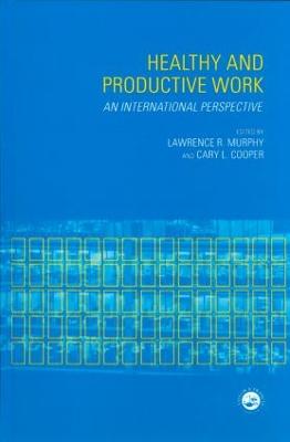 Healthy and Productive Work: An International Perspective - Murphy, Lawrence R (Editor), and Cooper, Cary (Editor)