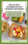 Healthy Anti-Inflammatory Diet Cookbook for Newbies: 25 Simple and Flavorful Recipes: Your Meal Guide to Reducing Inflammation, Heal the immune system and Living Vibrantly