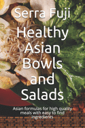 Healthy Asian Bowls and Salads: Asian formulas for high quality meals with easy to find ingredients