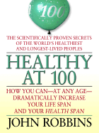 Healthy at 100: The Scientifically Proven Secrets of the World's Healthiest and Longest-Lived Peoples - Robbins, John