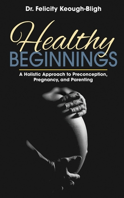 Healthy Beginnings - Keough-Bligh, Felicity, Dr.