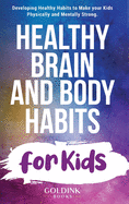 Healthy Brain and Body Habits for Kids: Developing Healthy Habits to Make Your Kids Physically and Mentally Strong
