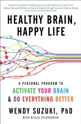 Healthy Brain, Happy Life: A Personal Program to Activate Your Brain and Do Everything Better - Suzuki, Wendy, and Fitzpatrick, Billie