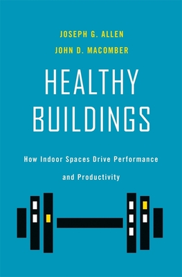 Healthy Buildings: How Indoor Spaces Drive Performance and Productivity - Allen, Joseph G., and Macomber, John D.