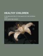 Healthy Children: A Volume Devoted to the Health of the Growing Child