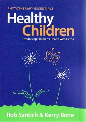 Healthy Children: Optimising Children's Health with Herbs - Bone, Kerry, and Santich, Rob