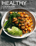 Healthy cookbook: 650+ Fast, Healthy, Delicious and Easy Recipes for the Whole Family