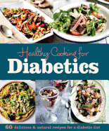 Healthy Cooking for Diabetics: 60 Delicious & Natural Recipes for a Diabetic Diet