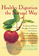 Healthy Digestion the Natural Way: Preventing and Healing Heartburn, Constipation, Gas, Diarrhea, Inflammatory Bowel and Gallbladder Diseases, Ulcers, Irritable Bowel Syndrome, Food Allergies, & More
