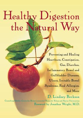 Healthy Digestion the Natural Way: Preventing and Healing Heartburn, Constipation, Gas, Diarrhea, Inflammatory Bowel and Gallbladder Diseases, Ulcers, Irritable Bowel Syndrome, Food Allergies, & More - Berkson, D Lindsey