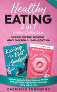 Healthy Eating 2 In 1 Value Collection: Ultimate guides for Sugar Detox and Intuitive Eating to Start a sugar cleanse, stop binge eating and eat clean