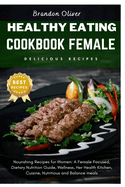 healthy eating cookbook female: Nourishing Recipes for Women: A Female focused, dietary nutrition guide, Wellness, Her Health Kitchen, cuisine Nutritious and Balanced meals