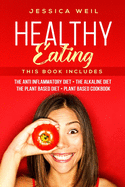 Healthy Eating: This Book Includes: The Anti Inflammatory Diet + The Alkaline Diet + The Plant Based Diet + Plant Based Cookbook