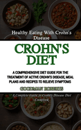 Healthy Eating With Crohn's Disease: A Comprehensive Diet Guide for the Treatment of Active Crohn's Disease, Meal Plans and Recipes to Relieve Symptoms