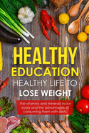 Healthy Education Healthy Life to Lose Weight: The vitamins and minerals in our body and the advantages of consuming them.