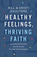 Healthy Feelings, Thriving Faith: Growing Emotionally and Spiritually Through the Enneagram