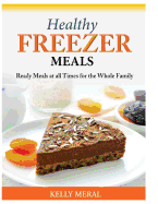 Healthy Freezer Meals: Ready Meals at all Times for the Whole Family