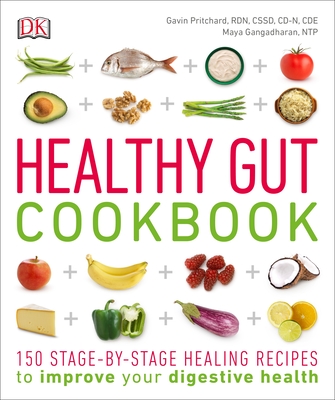 Healthy Gut Cookbook: 150 Stage-By-Stage Healing Recipes to Improve Your Digestive Health - Pritchard, Gavin, and Gangadharan, Maya