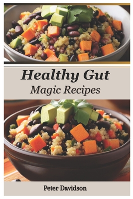 Healthy Gut Magic Recipe Guide: 30-Minute Prebiotic & Probiotic Meals for Optimal Digestion and Busy Professionals - Davidson, Peter