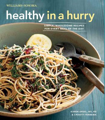 Healthy in a Hurry (Williams-Sonoma): Simple, Wholesome Recipes for Every Meal of the Day - Ansel MS Rd, Karen, and Ferreira, Charity