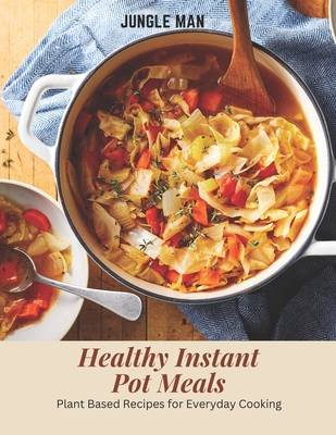 Healthy Instant Pot Meals: Plant Based Recipes for Everyday Cooking - Man, Jungle