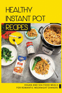 Healthy Instant Pot Recipes: Vegan And Sea Food Meals For Romantic Weeknight Dinners: Instant Pot Recipes 2019