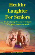 Healthy Laughter For Seniors: We don't laugh because we're happy. We're happy because we laugh.