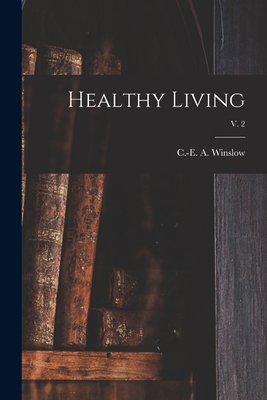 Healthy Living; v. 2 - Winslow, C -E A (Charles-Edward Amo (Creator)