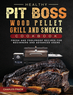 Healthy Pit Boss Wood Pellet Grill And Smoker Cookbook: Fresh and Foolproof Recipes for Beginners and Advanced Users