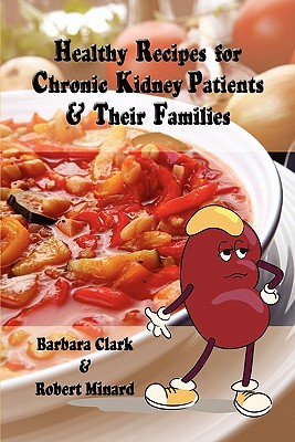 Healthy Recipes for Chronic Kidney Patients & Their Families - Clark, Barbara