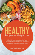 Healthy Recipes for weight loss: A Step-By-Step Guide Lean And Tasty Recipes for Rapid Weight Loss, Reset Your Metabolism and Enjoy Amazing Food