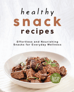 Healthy Snack Recipes: Effortless and Nourishing Snacks for Everyday Wellness