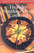 Healthy Southwestern Cooking: Less Fat Low Salt Lots of Flavor
