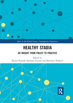 Healthy Stadia: An Insight from Policy to Practice - Parnell, Daniel (Editor), and Curran, Kathryn (Editor), and Philpott, Matthew (Editor)