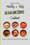 Healthy & Tasty Alkaline Sides Cookbook: Always a Different Side Dish for Your Meals