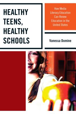Healthy Teens, Healthy Schools: How Media Literacy Education Can Renew Education in the United States - Domine, Vanessa