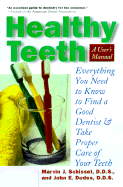 Healthy Teeth: A User's Manual: Everything You Need to Know in Order to Find a Good Dentist and Take Proper Care of Your Teeth