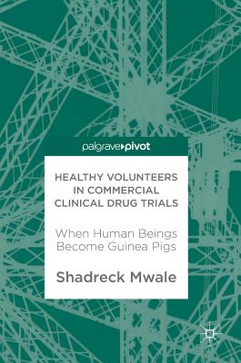 Healthy Volunteers in Commercial Clinical Drug Trials: When Human Beings Become Guinea Pigs - Mwale, Shadreck