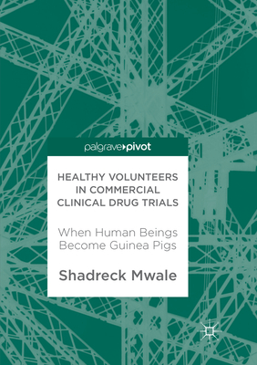 Healthy Volunteers in Commercial Clinical Drug Trials: When Human Beings Become Guinea Pigs - Mwale, Shadreck